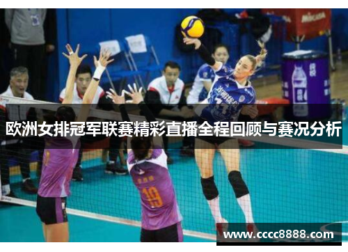 欧洲女排冠军联赛精彩直播全程回顾与赛况分析