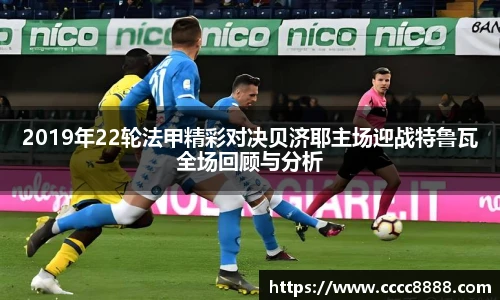 2019年22轮法甲精彩对决贝济耶主场迎战特鲁瓦全场回顾与分析