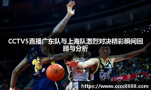 CCTV5直播广东队与上海队激烈对决精彩瞬间回顾与分析