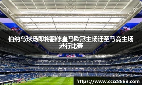 伯纳乌球场即将翻修皇马欧冠主场迁至马竞主场进行比赛